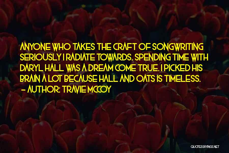 Travie McCoy Quotes: Anyone Who Takes The Craft Of Songwriting Seriously I Radiate Towards. Spending Time With Daryl Hall Was A Dream Come