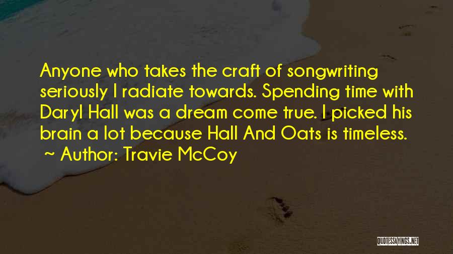 Travie McCoy Quotes: Anyone Who Takes The Craft Of Songwriting Seriously I Radiate Towards. Spending Time With Daryl Hall Was A Dream Come