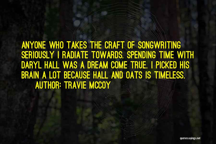 Travie McCoy Quotes: Anyone Who Takes The Craft Of Songwriting Seriously I Radiate Towards. Spending Time With Daryl Hall Was A Dream Come