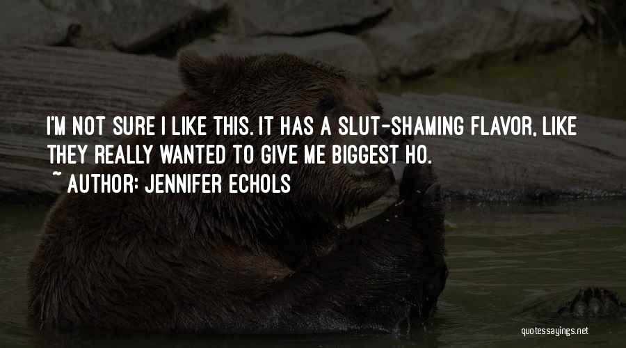 Jennifer Echols Quotes: I'm Not Sure I Like This. It Has A Slut-shaming Flavor, Like They Really Wanted To Give Me Biggest Ho.