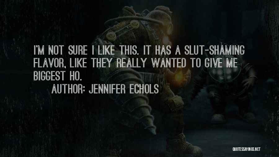 Jennifer Echols Quotes: I'm Not Sure I Like This. It Has A Slut-shaming Flavor, Like They Really Wanted To Give Me Biggest Ho.