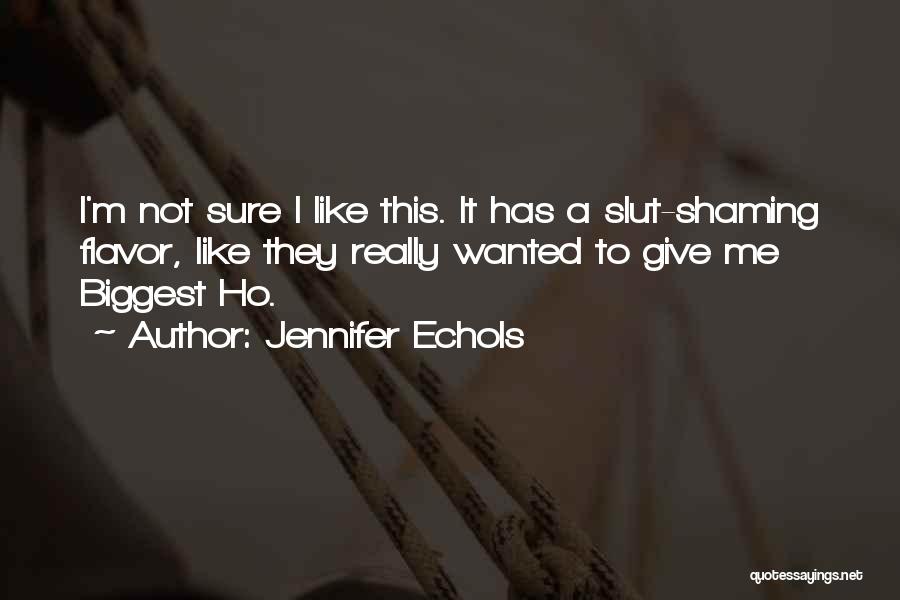 Jennifer Echols Quotes: I'm Not Sure I Like This. It Has A Slut-shaming Flavor, Like They Really Wanted To Give Me Biggest Ho.