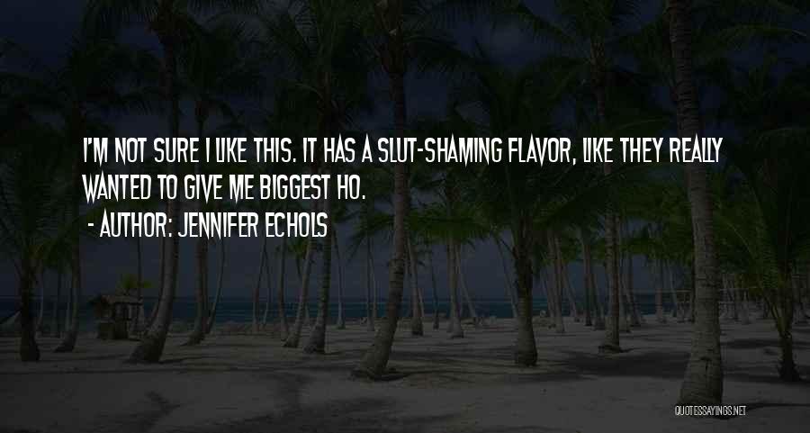 Jennifer Echols Quotes: I'm Not Sure I Like This. It Has A Slut-shaming Flavor, Like They Really Wanted To Give Me Biggest Ho.