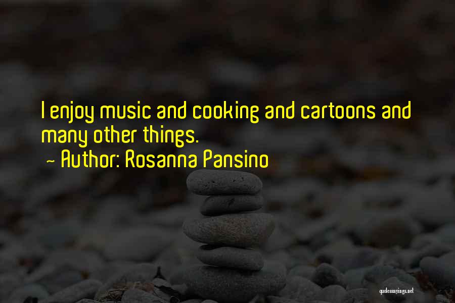 Rosanna Pansino Quotes: I Enjoy Music And Cooking And Cartoons And Many Other Things.