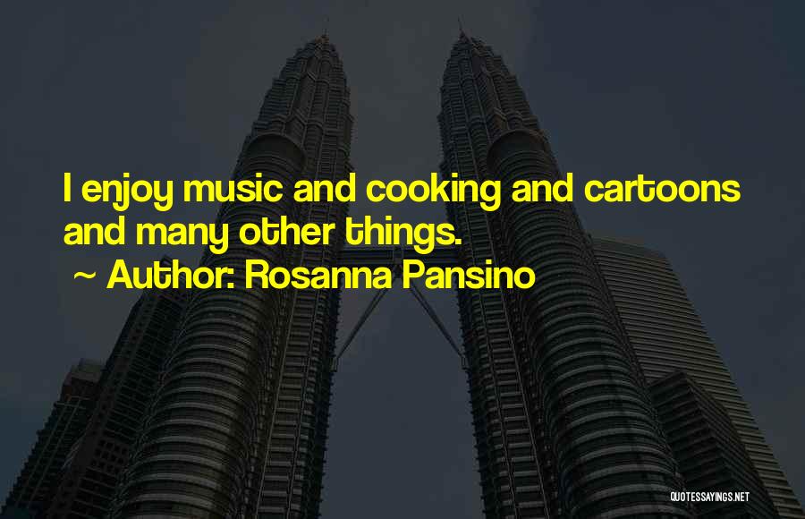 Rosanna Pansino Quotes: I Enjoy Music And Cooking And Cartoons And Many Other Things.