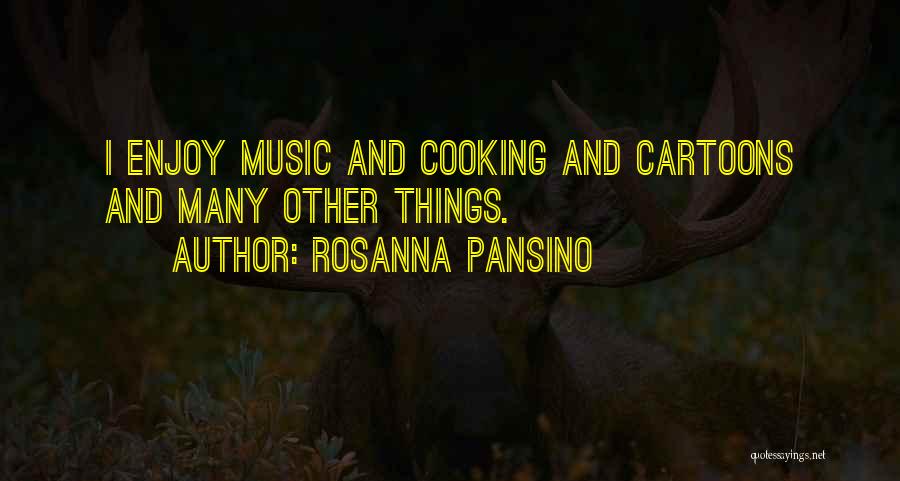 Rosanna Pansino Quotes: I Enjoy Music And Cooking And Cartoons And Many Other Things.
