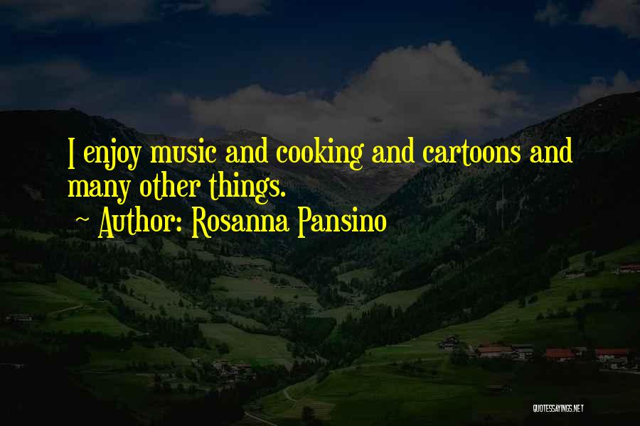 Rosanna Pansino Quotes: I Enjoy Music And Cooking And Cartoons And Many Other Things.
