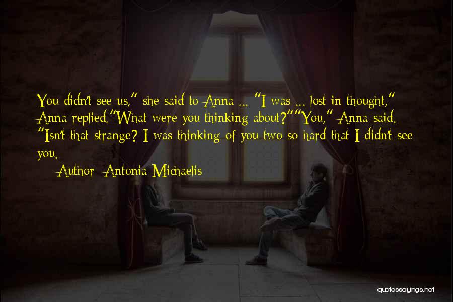 Antonia Michaelis Quotes: You Didn't See Us, She Said To Anna ... I Was ... Lost In Thought, Anna Replied.what Were You Thinking