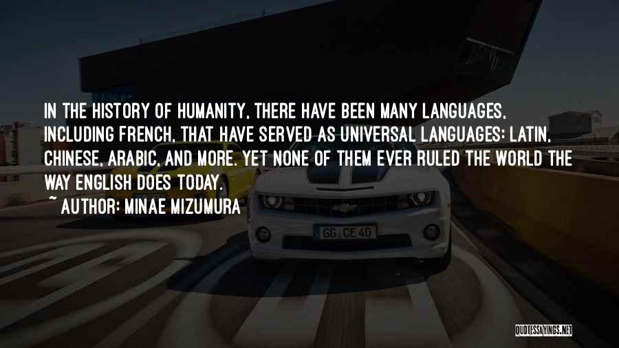 Minae Mizumura Quotes: In The History Of Humanity, There Have Been Many Languages, Including French, That Have Served As Universal Languages: Latin, Chinese,