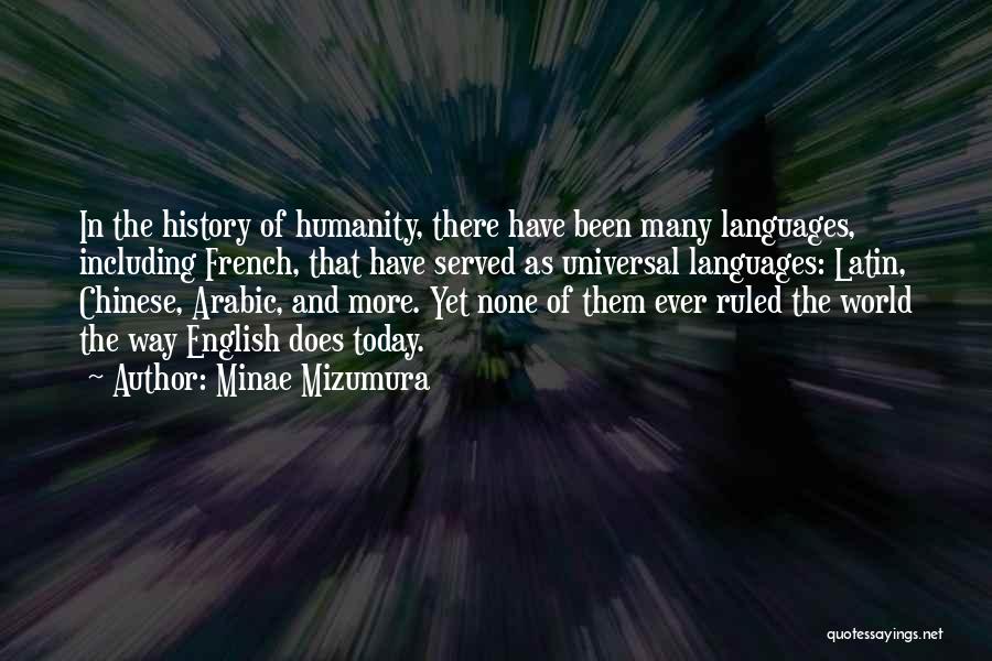 Minae Mizumura Quotes: In The History Of Humanity, There Have Been Many Languages, Including French, That Have Served As Universal Languages: Latin, Chinese,