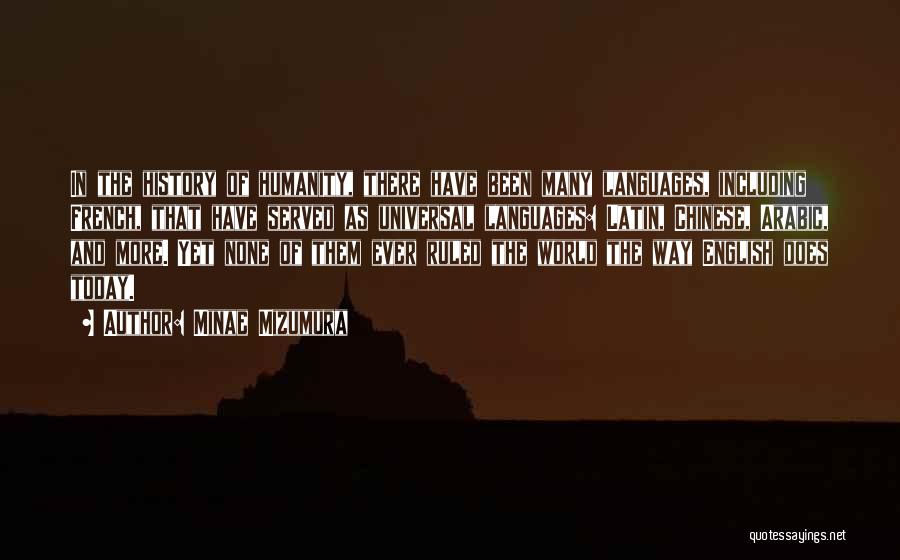 Minae Mizumura Quotes: In The History Of Humanity, There Have Been Many Languages, Including French, That Have Served As Universal Languages: Latin, Chinese,
