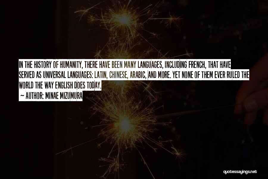 Minae Mizumura Quotes: In The History Of Humanity, There Have Been Many Languages, Including French, That Have Served As Universal Languages: Latin, Chinese,