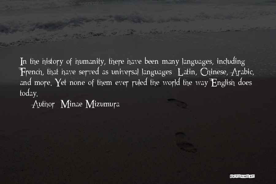 Minae Mizumura Quotes: In The History Of Humanity, There Have Been Many Languages, Including French, That Have Served As Universal Languages: Latin, Chinese,