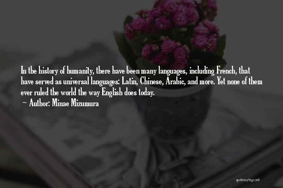 Minae Mizumura Quotes: In The History Of Humanity, There Have Been Many Languages, Including French, That Have Served As Universal Languages: Latin, Chinese,