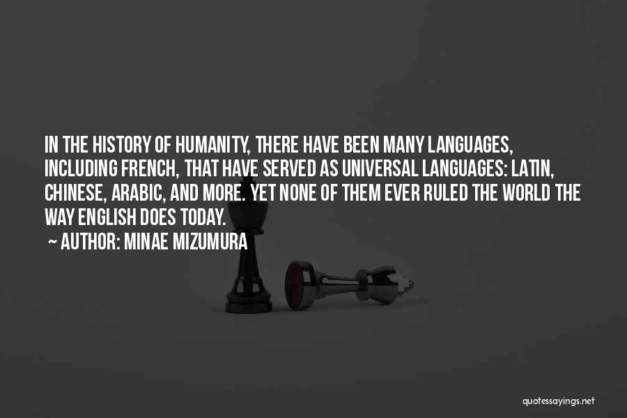 Minae Mizumura Quotes: In The History Of Humanity, There Have Been Many Languages, Including French, That Have Served As Universal Languages: Latin, Chinese,