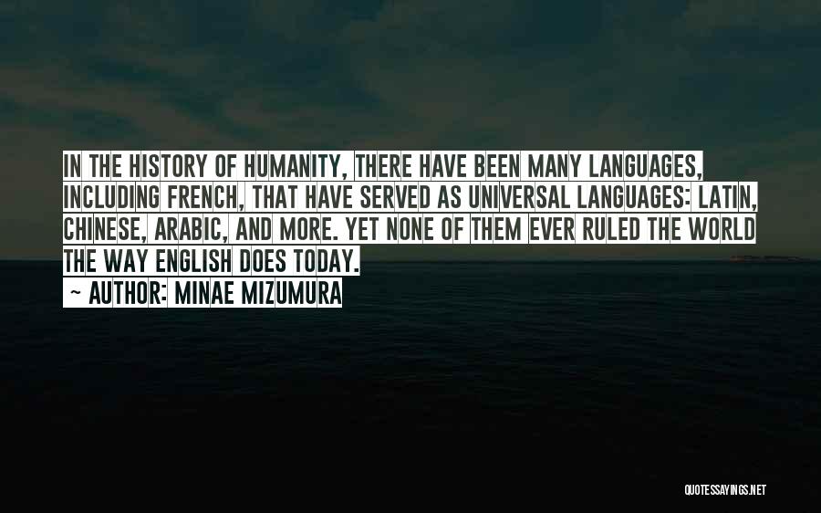 Minae Mizumura Quotes: In The History Of Humanity, There Have Been Many Languages, Including French, That Have Served As Universal Languages: Latin, Chinese,