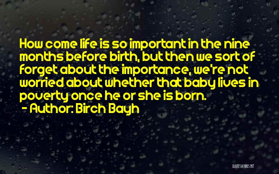 Birch Bayh Quotes: How Come Life Is So Important In The Nine Months Before Birth, But Then We Sort Of Forget About The