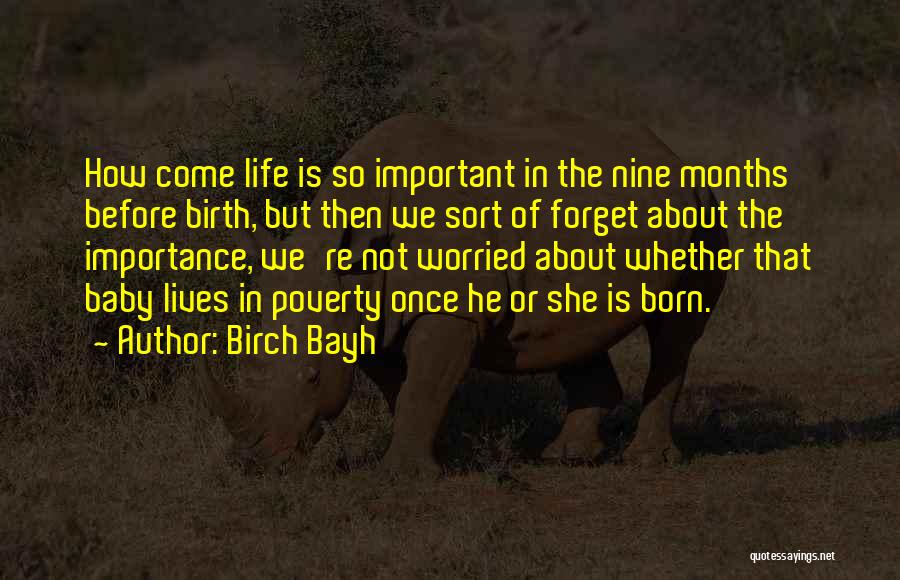 Birch Bayh Quotes: How Come Life Is So Important In The Nine Months Before Birth, But Then We Sort Of Forget About The