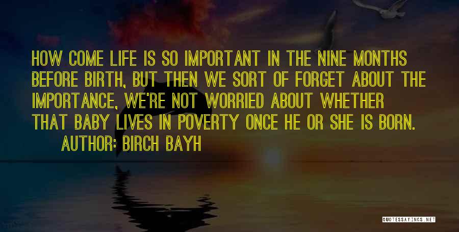 Birch Bayh Quotes: How Come Life Is So Important In The Nine Months Before Birth, But Then We Sort Of Forget About The