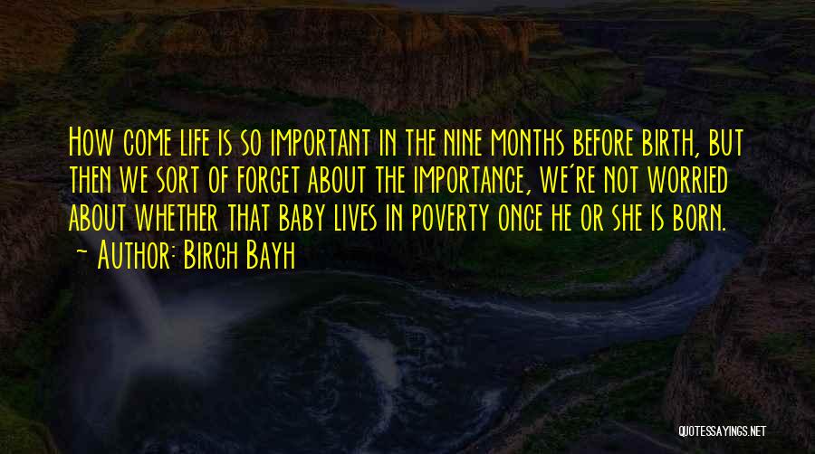 Birch Bayh Quotes: How Come Life Is So Important In The Nine Months Before Birth, But Then We Sort Of Forget About The