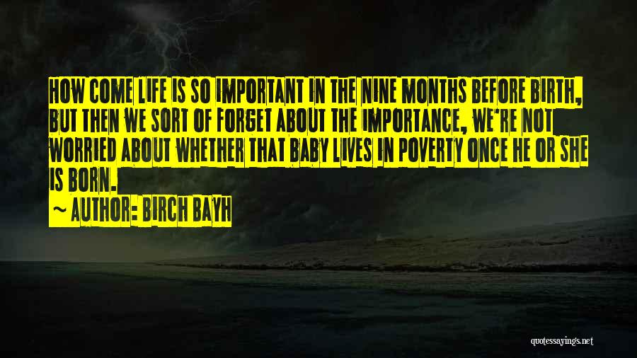 Birch Bayh Quotes: How Come Life Is So Important In The Nine Months Before Birth, But Then We Sort Of Forget About The