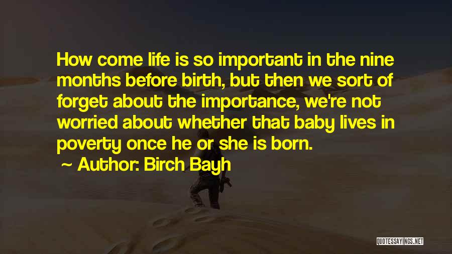 Birch Bayh Quotes: How Come Life Is So Important In The Nine Months Before Birth, But Then We Sort Of Forget About The