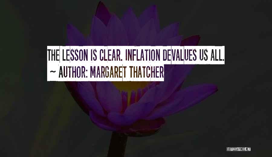 Margaret Thatcher Quotes: The Lesson Is Clear. Inflation Devalues Us All.