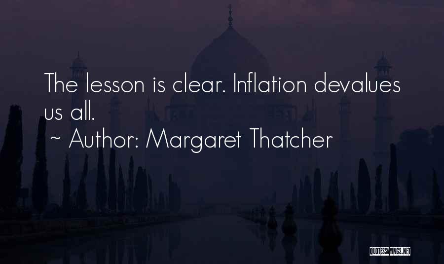 Margaret Thatcher Quotes: The Lesson Is Clear. Inflation Devalues Us All.