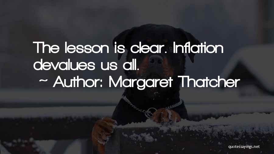 Margaret Thatcher Quotes: The Lesson Is Clear. Inflation Devalues Us All.