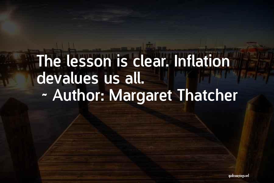 Margaret Thatcher Quotes: The Lesson Is Clear. Inflation Devalues Us All.