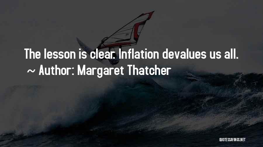 Margaret Thatcher Quotes: The Lesson Is Clear. Inflation Devalues Us All.