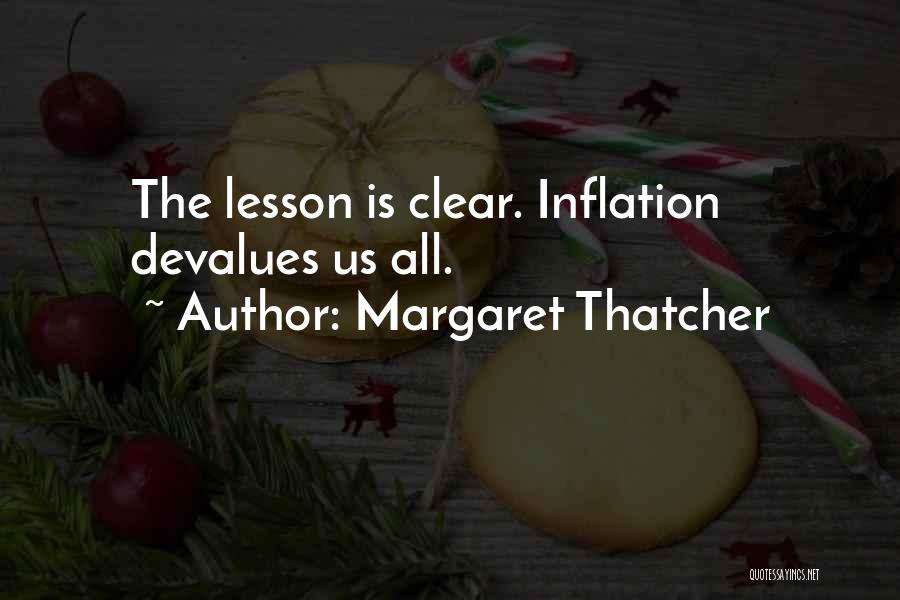 Margaret Thatcher Quotes: The Lesson Is Clear. Inflation Devalues Us All.