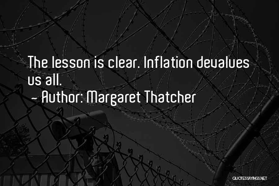 Margaret Thatcher Quotes: The Lesson Is Clear. Inflation Devalues Us All.