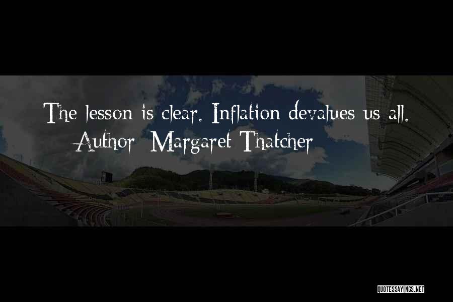 Margaret Thatcher Quotes: The Lesson Is Clear. Inflation Devalues Us All.