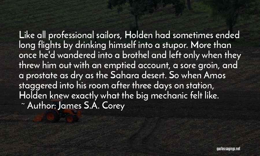 James S.A. Corey Quotes: Like All Professional Sailors, Holden Had Sometimes Ended Long Flights By Drinking Himself Into A Stupor. More Than Once He'd