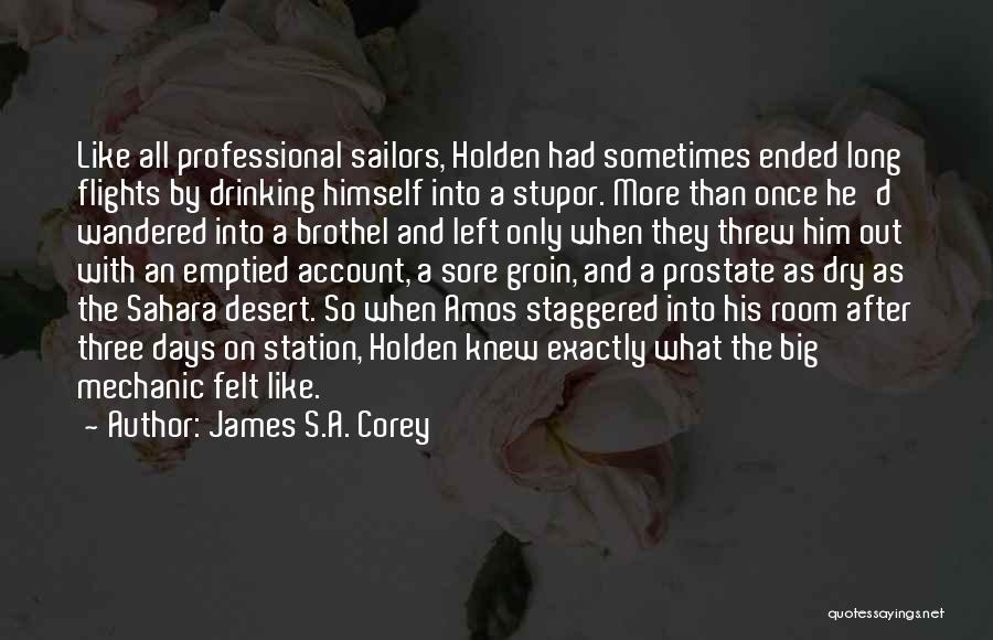 James S.A. Corey Quotes: Like All Professional Sailors, Holden Had Sometimes Ended Long Flights By Drinking Himself Into A Stupor. More Than Once He'd