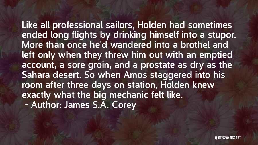 James S.A. Corey Quotes: Like All Professional Sailors, Holden Had Sometimes Ended Long Flights By Drinking Himself Into A Stupor. More Than Once He'd