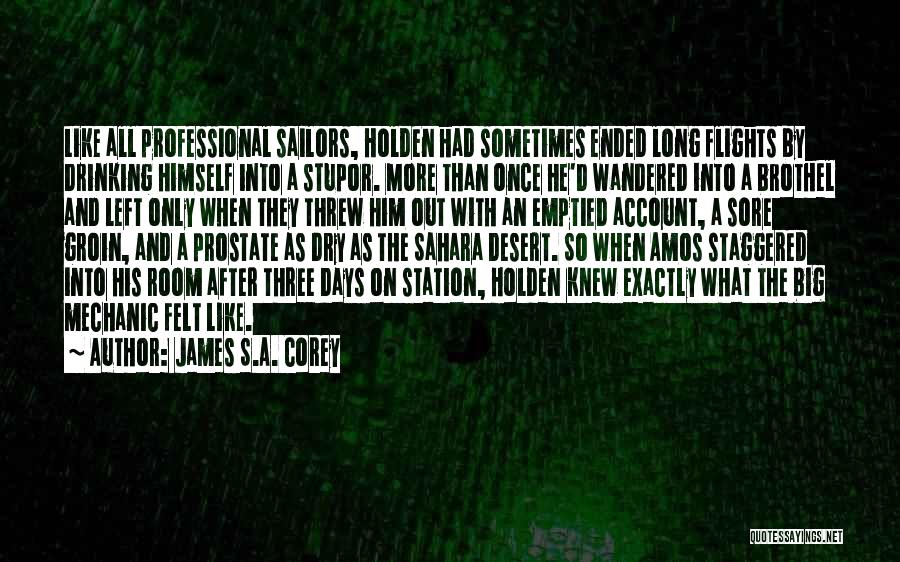 James S.A. Corey Quotes: Like All Professional Sailors, Holden Had Sometimes Ended Long Flights By Drinking Himself Into A Stupor. More Than Once He'd