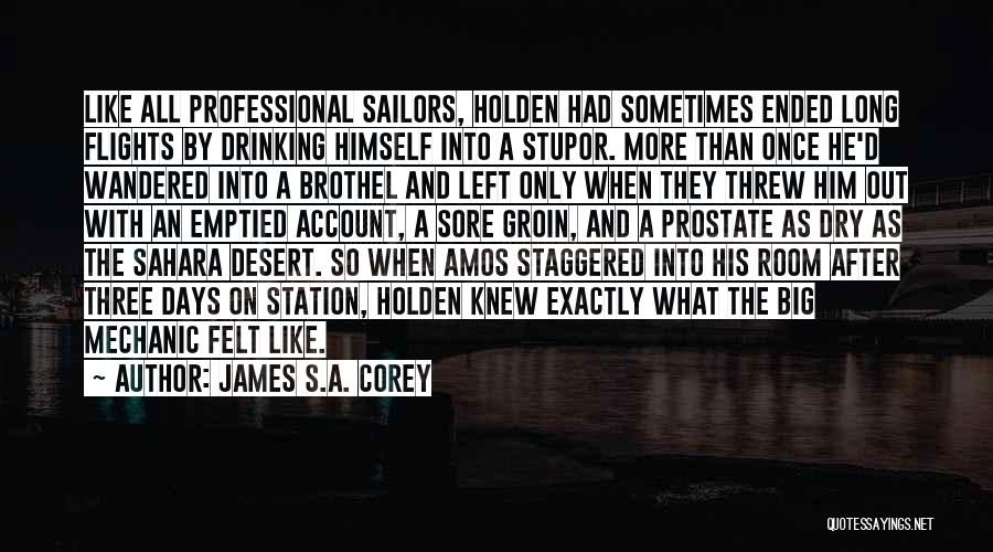 James S.A. Corey Quotes: Like All Professional Sailors, Holden Had Sometimes Ended Long Flights By Drinking Himself Into A Stupor. More Than Once He'd