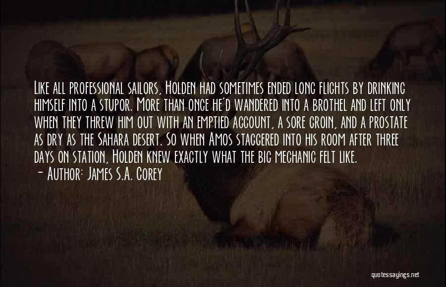 James S.A. Corey Quotes: Like All Professional Sailors, Holden Had Sometimes Ended Long Flights By Drinking Himself Into A Stupor. More Than Once He'd