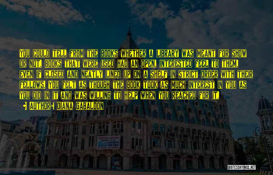 Diana Gabaldon Quotes: You Could Tell From The Books Whether A Library Was Meant For Show Or Not. Books That Were Used Had