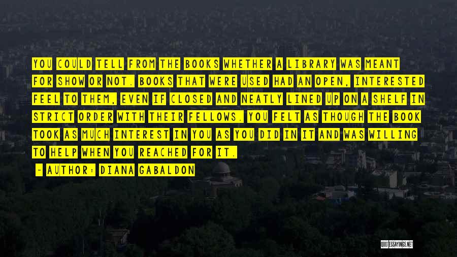 Diana Gabaldon Quotes: You Could Tell From The Books Whether A Library Was Meant For Show Or Not. Books That Were Used Had