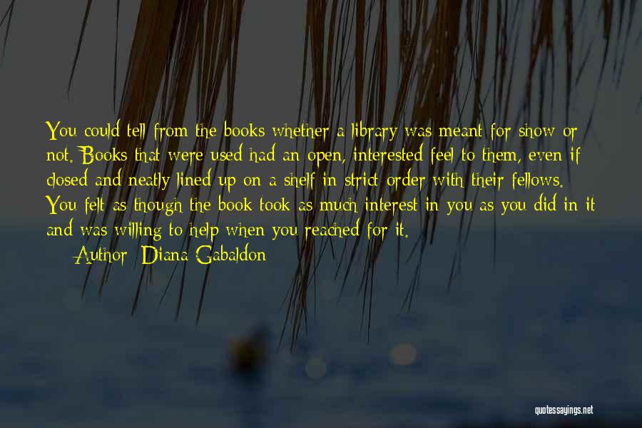 Diana Gabaldon Quotes: You Could Tell From The Books Whether A Library Was Meant For Show Or Not. Books That Were Used Had