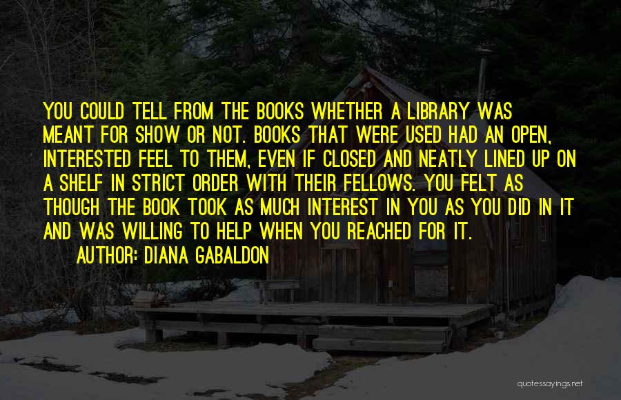 Diana Gabaldon Quotes: You Could Tell From The Books Whether A Library Was Meant For Show Or Not. Books That Were Used Had