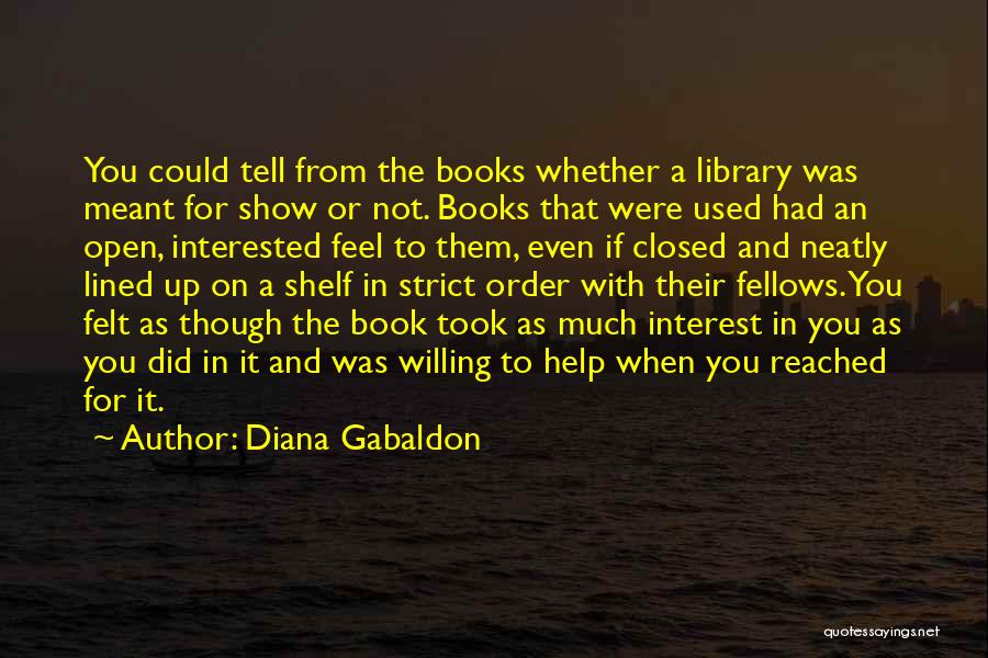 Diana Gabaldon Quotes: You Could Tell From The Books Whether A Library Was Meant For Show Or Not. Books That Were Used Had