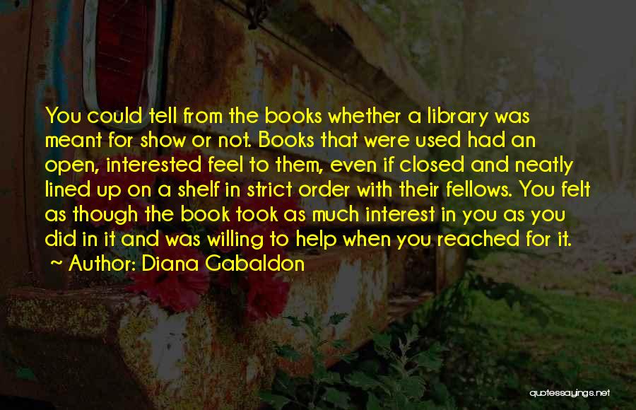 Diana Gabaldon Quotes: You Could Tell From The Books Whether A Library Was Meant For Show Or Not. Books That Were Used Had