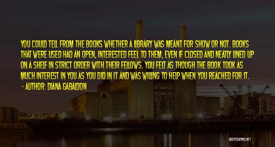 Diana Gabaldon Quotes: You Could Tell From The Books Whether A Library Was Meant For Show Or Not. Books That Were Used Had