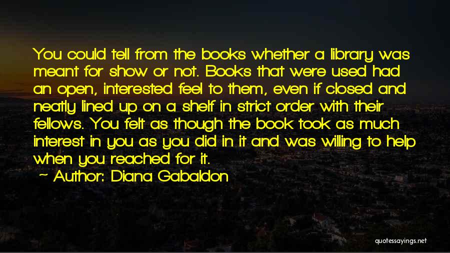 Diana Gabaldon Quotes: You Could Tell From The Books Whether A Library Was Meant For Show Or Not. Books That Were Used Had