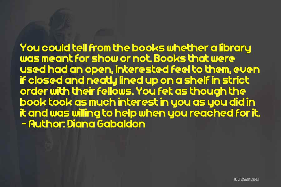 Diana Gabaldon Quotes: You Could Tell From The Books Whether A Library Was Meant For Show Or Not. Books That Were Used Had