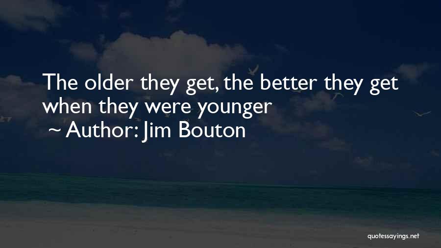 Jim Bouton Quotes: The Older They Get, The Better They Get When They Were Younger